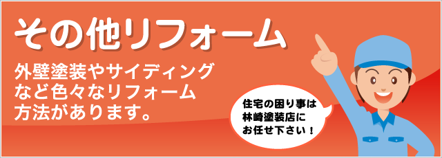 その他リフォーム　外壁塗装やサイディングなど色々なリフォーム方法があります。　住宅の困り事は林崎塗装店にお任せ下さい！
